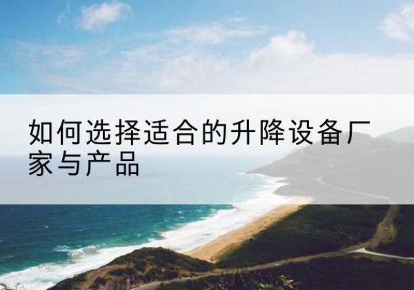 银海电动升降平台厂家-如何选择适合的升降设备厂家与产品